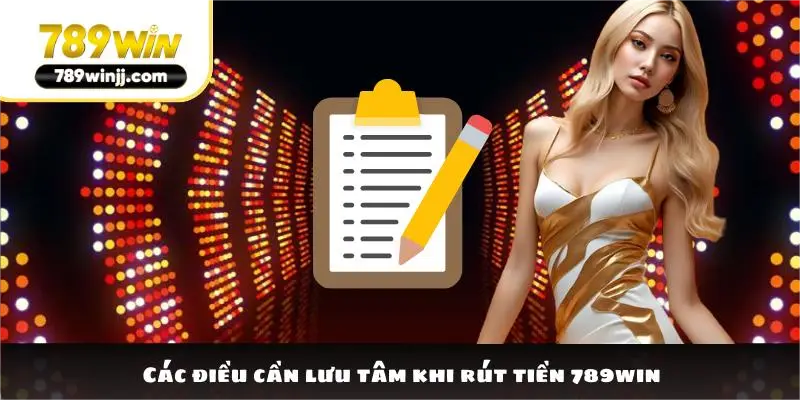 Các điều cần lưu tâm khi rút tiền 789win Các điều cần lưu tâm khi rút tiền 789win