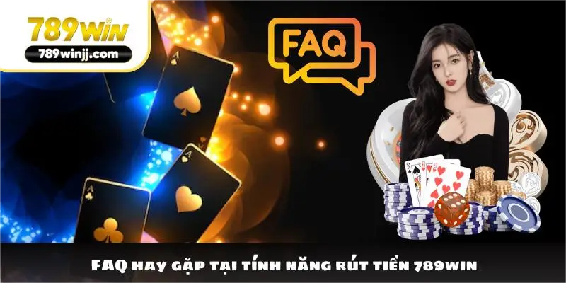 FAQ hay gặp tại tính năng rút tiền 789win FAQ hay gặp tại tính năng rút tiền 789win