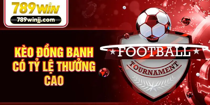 Kèo đồng banh có tỷ lệ thưởng cao