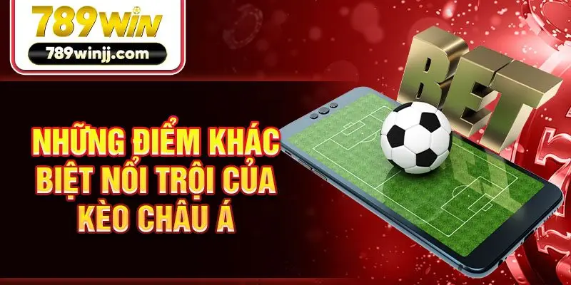 Những điểm khác biệt nổi trội của kèo châu Á