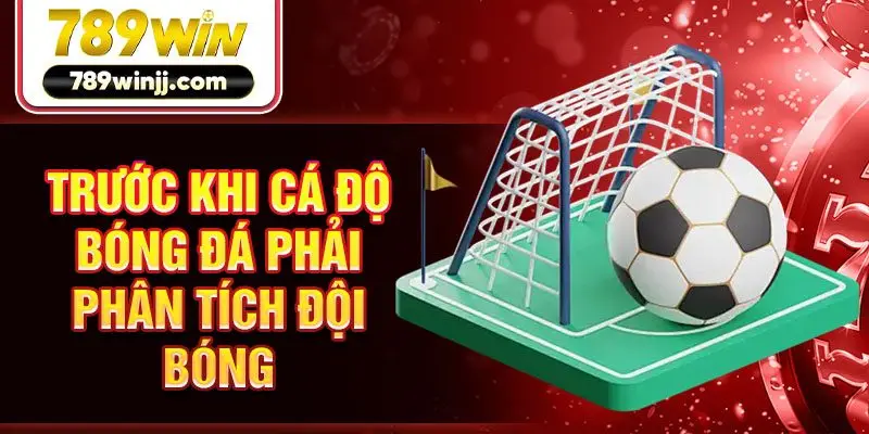 Trước khi cá độ bóng đá phải phân tích đội bóng