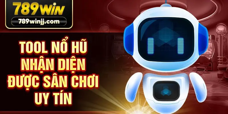 Tool nổ hũ nhận diện được sân chơi uy tín